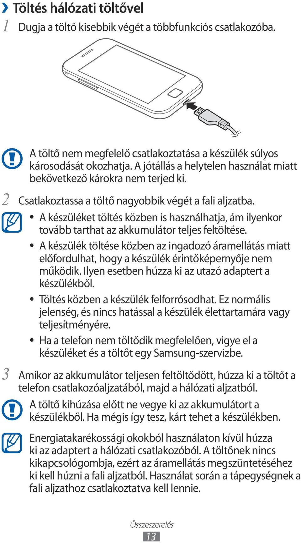 A készüléket töltés közben is használhatja, ám ilyenkor tovább tarthat az akkumulátor teljes feltöltése.