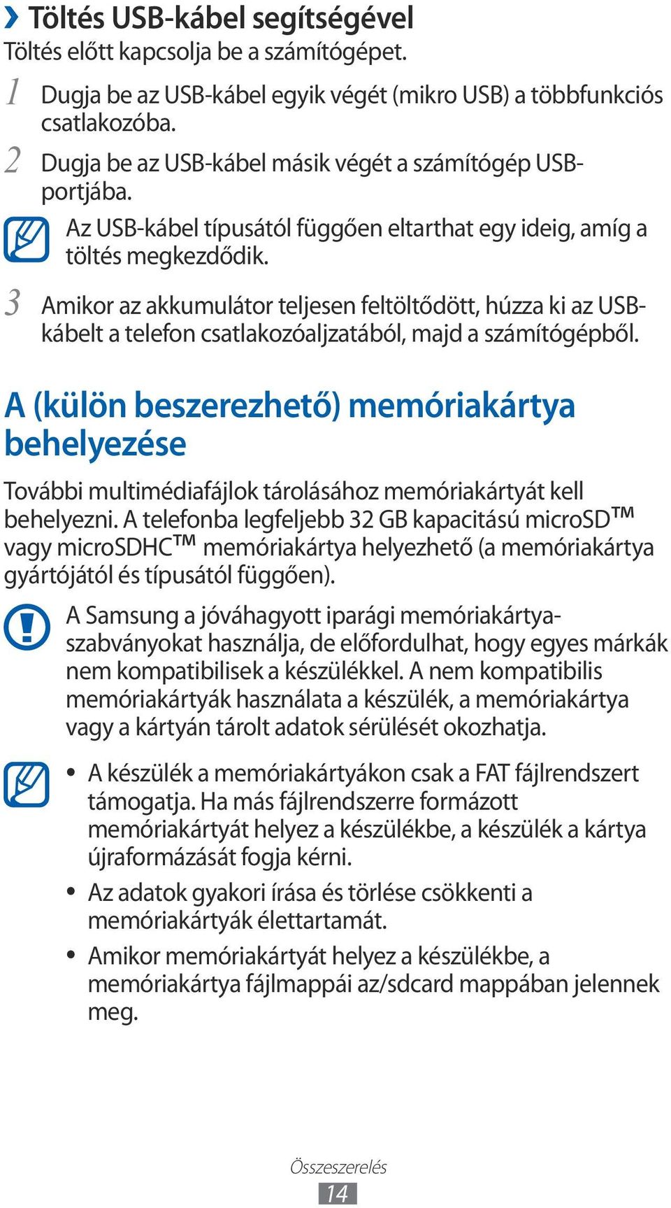 Amikor az akkumulátor teljesen feltöltődött, húzza ki az USBkábelt a telefon csatlakozóaljzatából, majd a számítógépből.