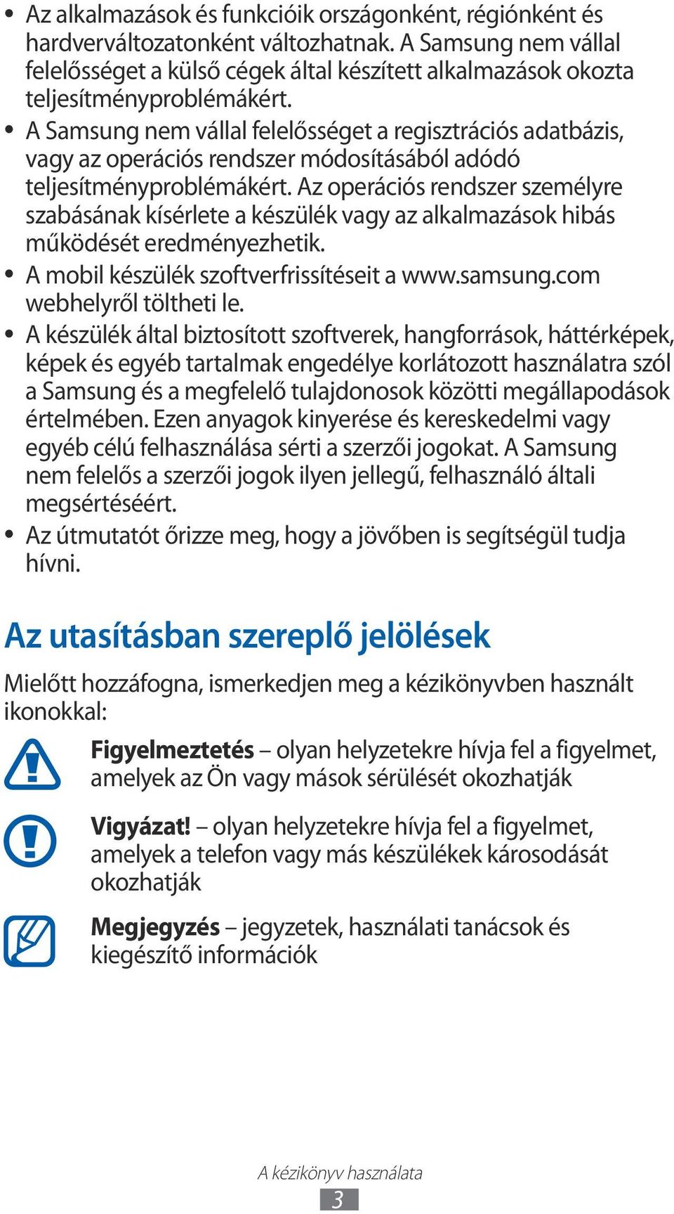 A Samsung nem vállal felelősséget a regisztrációs adatbázis, vagy az operációs rendszer módosításából adódó teljesítményproblémákért.