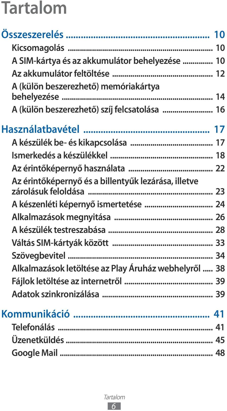 .. Az érintőképernyő és a billentyűk lezárása, illetve zárolásuk feloldása... 3 A készenléti képernyő ismertetése... 4 Alkalmazások megnyitása... 6 A készülék testreszabása.