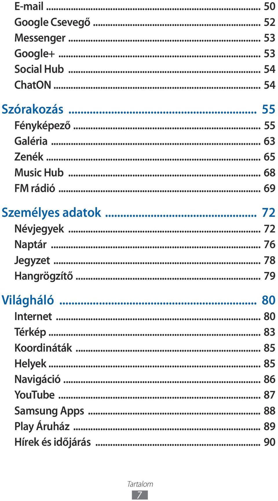 .. 7 Naptár... 76 Jegyzet... 78 Hangrögzítő... 79 Világháló... 80 Internet... 80 Térkép... 83 Koordináták.