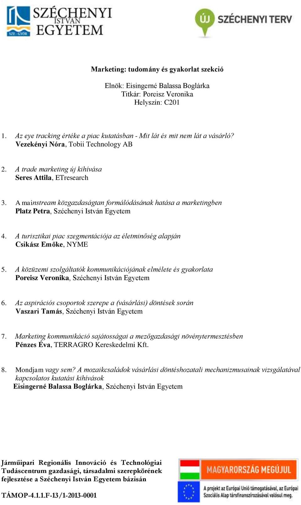 A mainstream közgazdaságtan formálódásának hatása a marketingben Platz Petra, Széchenyi István Egyetem 4. A turisztikai piac szegmentációja az életminőség alapján Csikász Emőke, NYME 5.