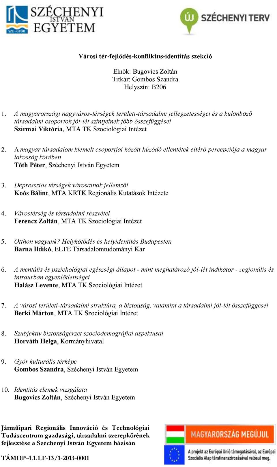 A magyar társadalom kiemelt csoportjai között húzódó ellentétek eltérő percepciója a magyar lakosság körében Tóth Péter, Széchenyi István Egyetem 3.