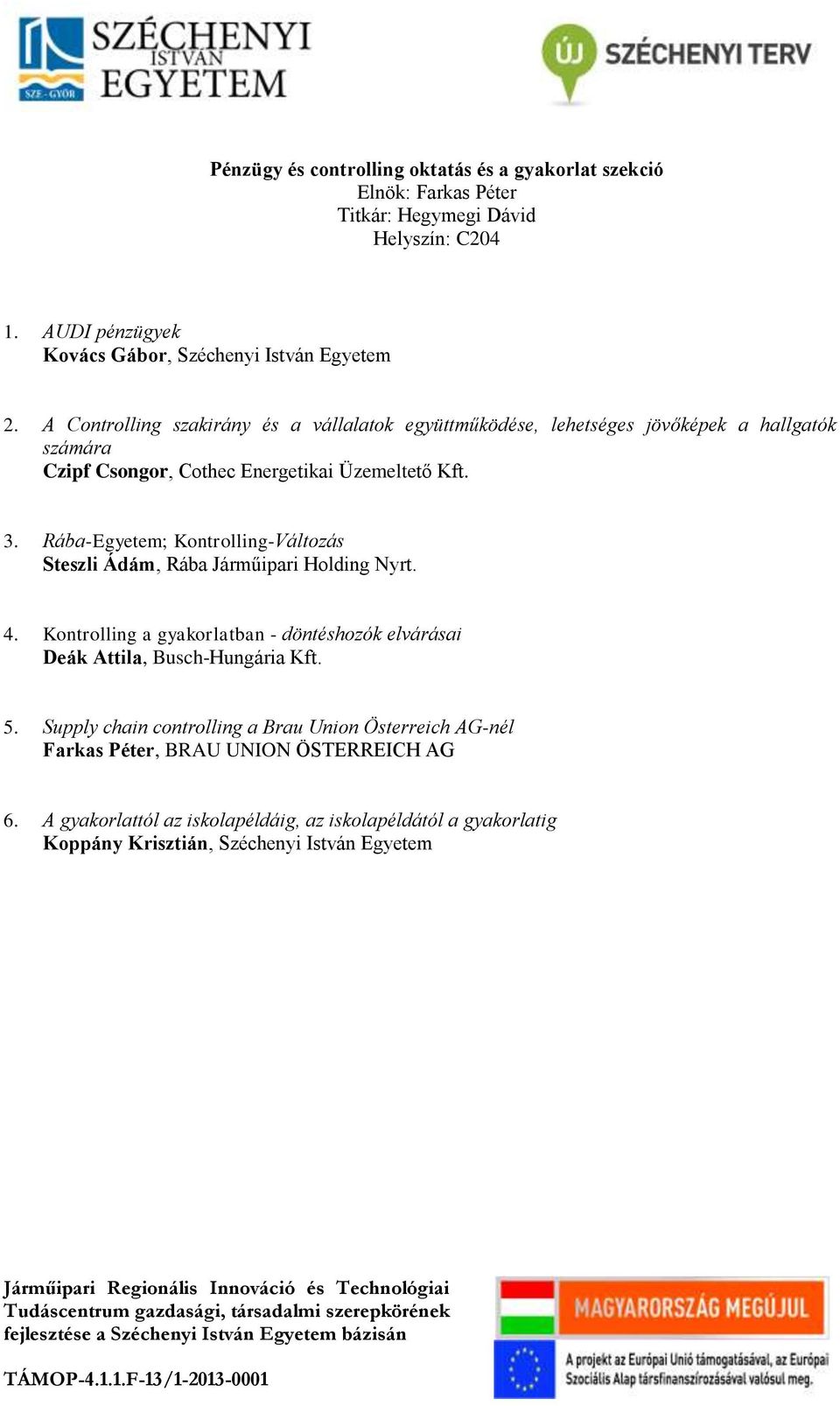 Rába-Egyetem; Kontrolling-Változás Steszli Ádám, Rába Járműipari Holding Nyrt. 4. Kontrolling a gyakorlatban - döntéshozók elvárásai Deák Attila, Busch-Hungária Kft. 5.