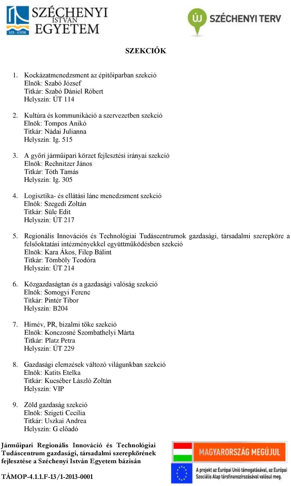A győri járműipari körzet fejlesztési irányai szekció Elnök: Rechnitzer János Titkár: Tóth Tamás Helyszín: Ig. 305 4.