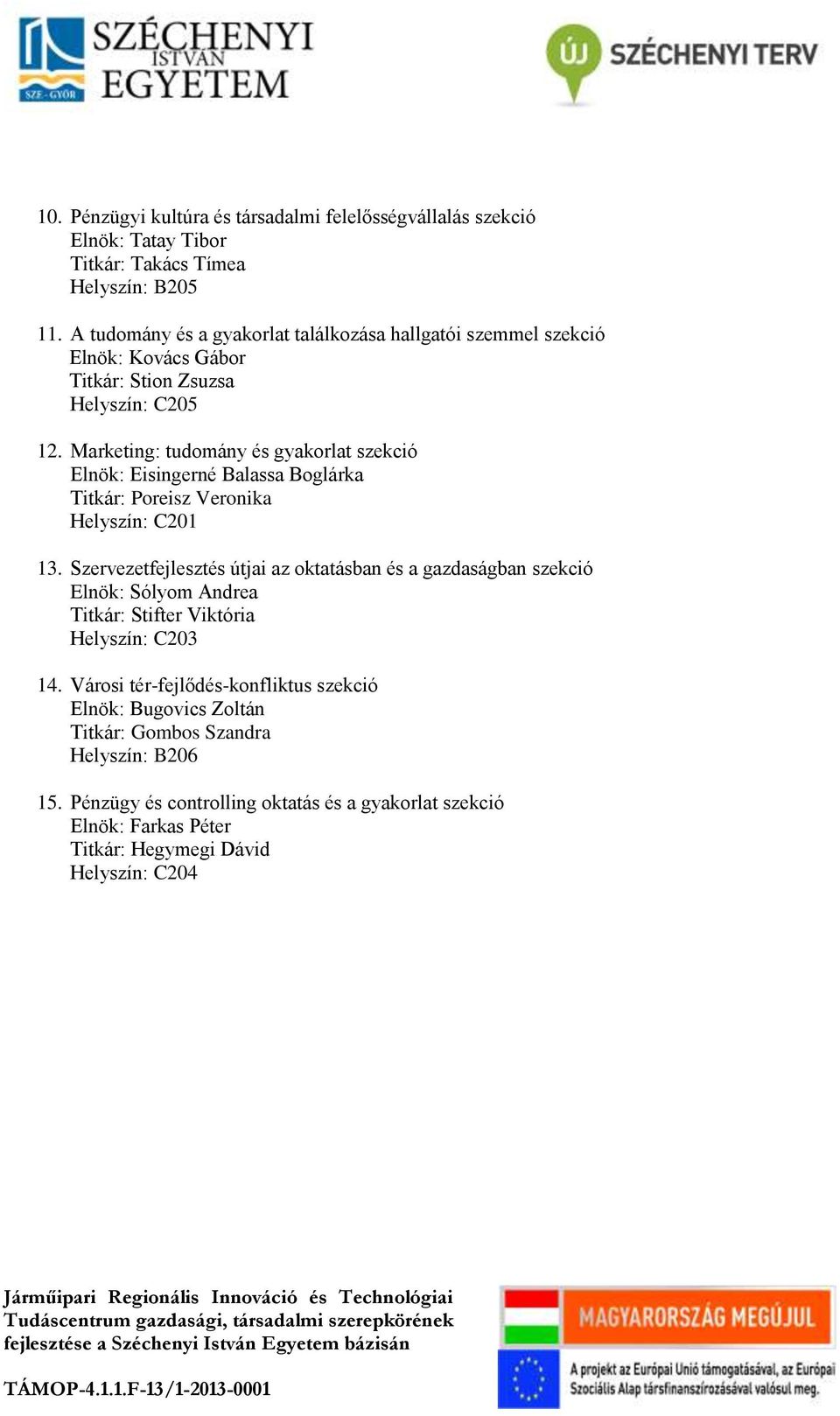 Marketing: tudomány és gyakorlat szekció Elnök: Eisingerné Balassa Boglárka Titkár: Poreisz Veronika Helyszín: C201 13.