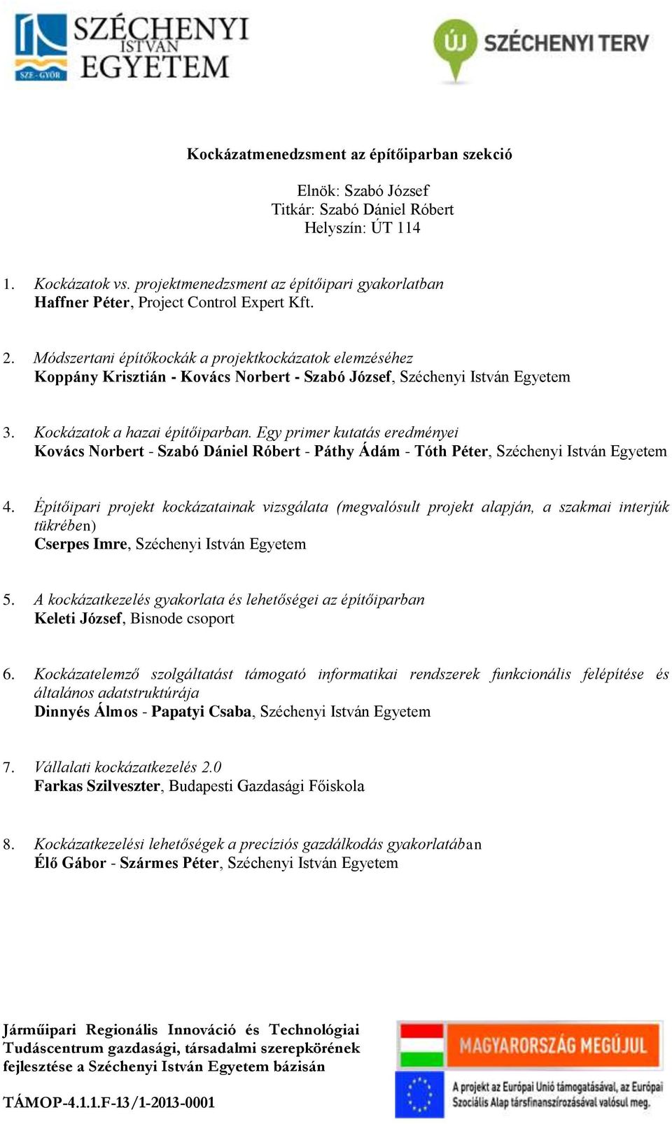 Módszertani építőkockák a projektkockázatok elemzéséhez Koppány Krisztián - Kovács Norbert - Szabó József, Széchenyi István Egyetem 3. Kockázatok a hazai építőiparban.