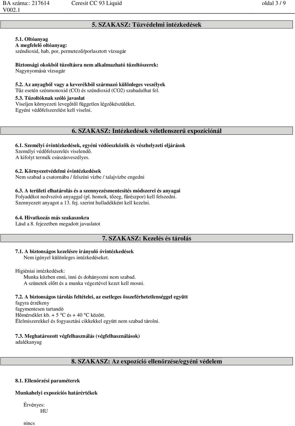 Az anyagból vagy a keverékből származó különleges veszélyek Tűz esetén szénmonoxid (CO) és széndioxid (CO2) szabadulhat fel. 5.3.