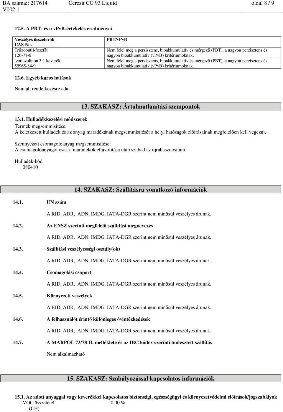 Nem felel meg a perzisztens, bioakkumulatív és mérgező (PBT), a nagyon perzisztens és nagyon bioakkumulatív (vpvb) kritériumoknak. 12.6. Egyéb káros Nem áll rendelkezésre adat. 13.