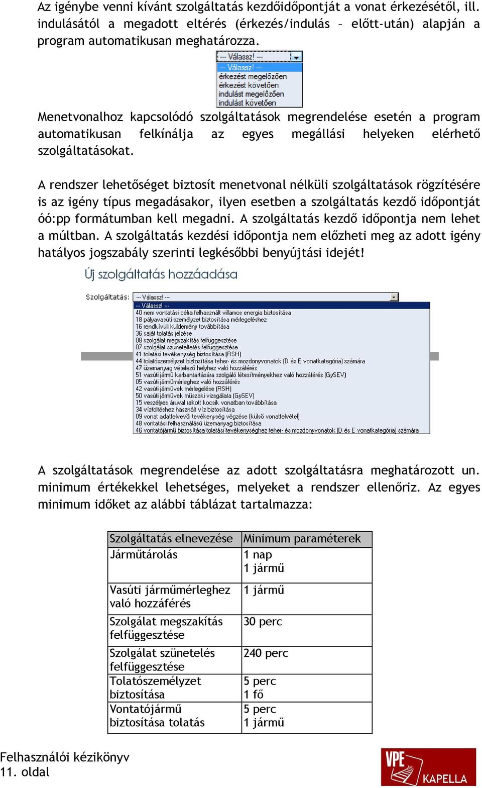 A rendszer lehetőséget biztosít menetvonal nélküli szolgáltatások rögzítésére is az igény típus megadásakor, ilyen esetben a szolgáltatás kezdő időpontját óó:pp formátumban kell megadni.
