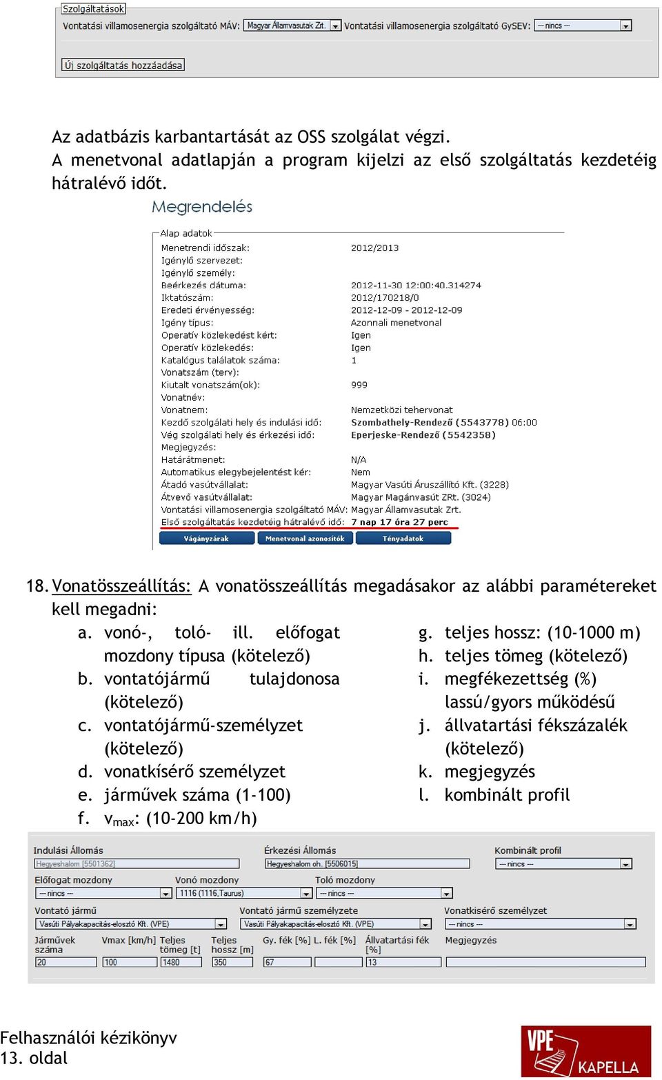 teljes hossz: (10-1000 m) mozdony típusa (kötelező) h. teljes tömeg (kötelező) b. vontatójármű tulajdonosa i.