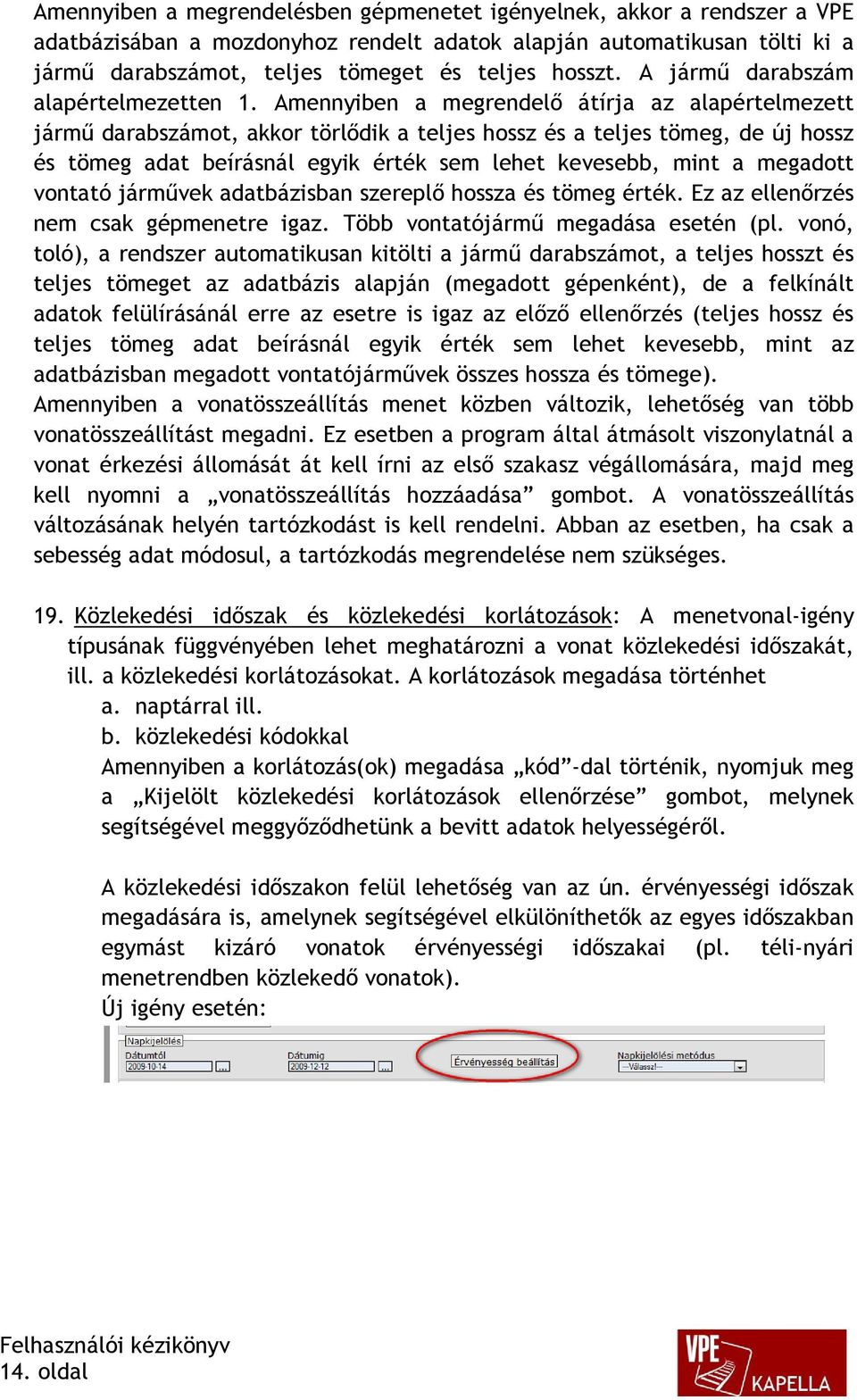 Amennyiben a megrendelő átírja az alapértelmezett jármű darabszámot, akkor törlődik a teljes hossz és a teljes tömeg, de új hossz és tömeg adat beírásnál egyik érték sem lehet kevesebb, mint a