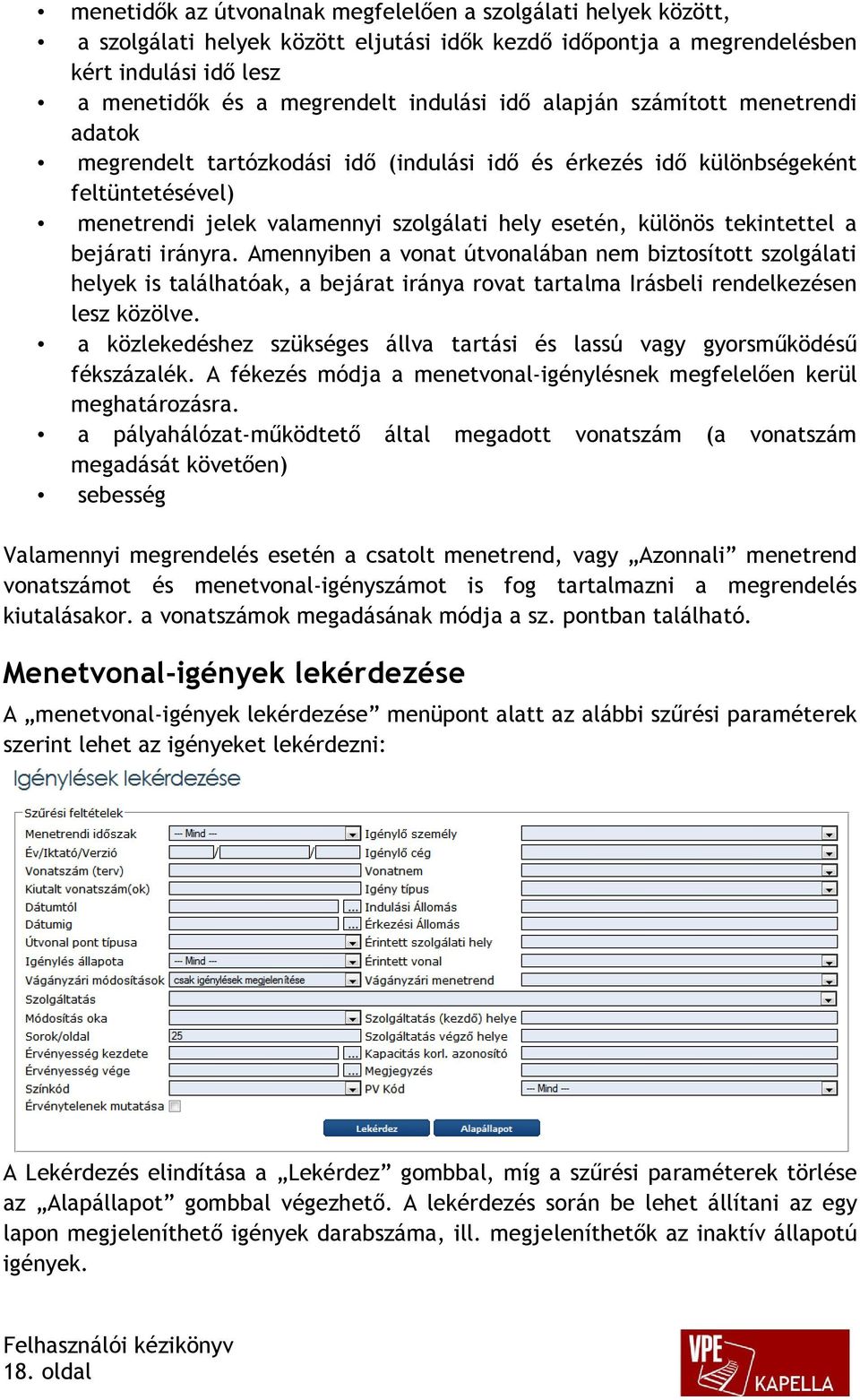 tekintettel a bejárati irányra. Amennyiben a vonat útvonalában nem biztosított szolgálati helyek is találhatóak, a bejárat iránya rovat tartalma Irásbeli rendelkezésen lesz közölve.