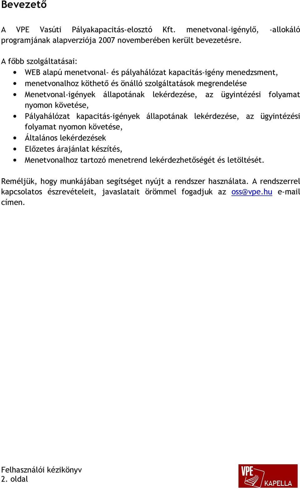 lekérdezése, az ügyintézési folyamat nyomon követése, Pályahálózat kapacitás-igények állapotának lekérdezése, az ügyintézési folyamat nyomon követése, Általános lekérdezések Előzetes