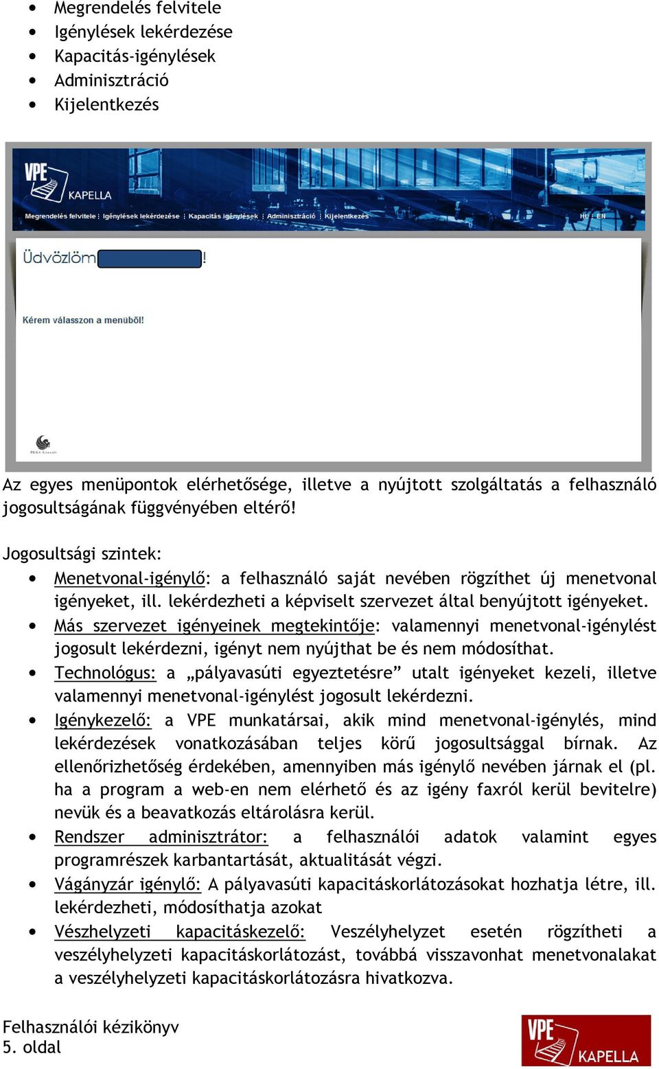 Más szervezet igényeinek megtekintője: valamennyi menetvonal-igénylést jogosult lekérdezni, igényt nem nyújthat be és nem módosíthat.