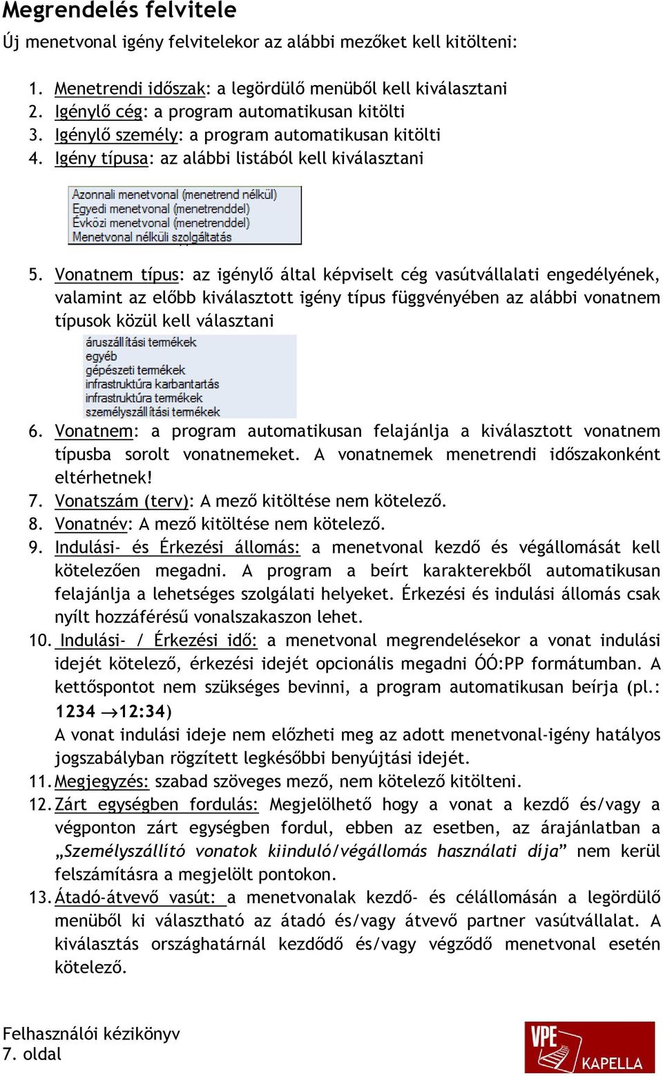 Vonatnem típus: az igénylő által képviselt cég vasútvállalati engedélyének, valamint az előbb kiválasztott igény típus függvényében az alábbi vonatnem típusok közül kell választani 6.