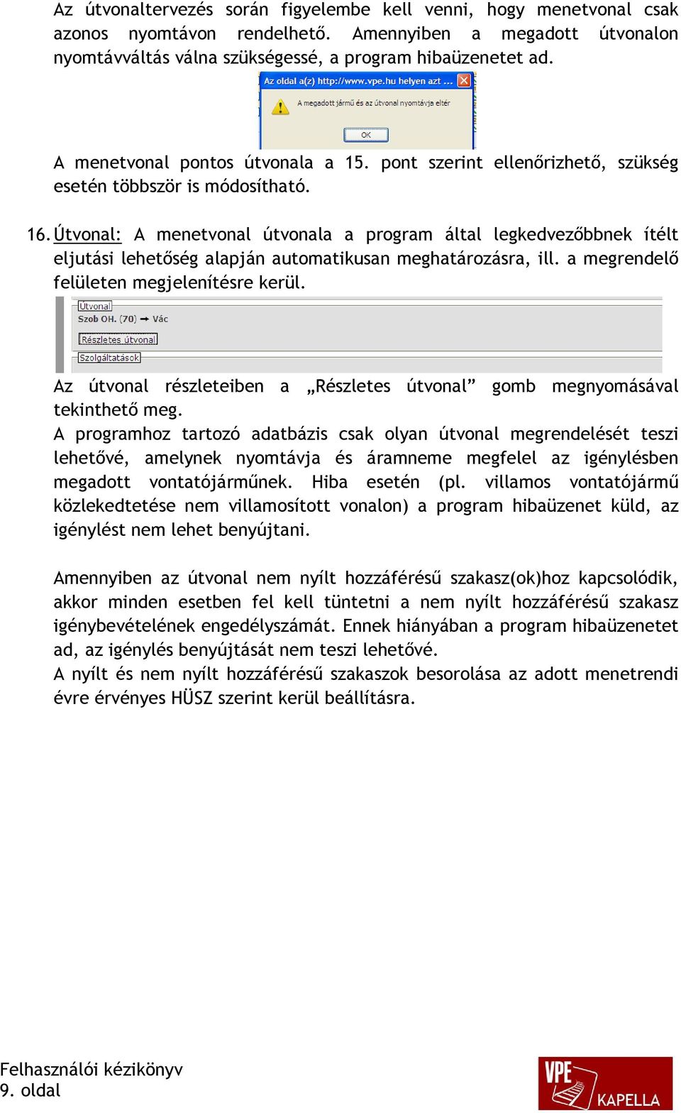 Útvonal: A menetvonal útvonala a program által legkedvezőbbnek ítélt eljutási lehetőség alapján automatikusan meghatározásra, ill. a megrendelő felületen megjelenítésre kerül.