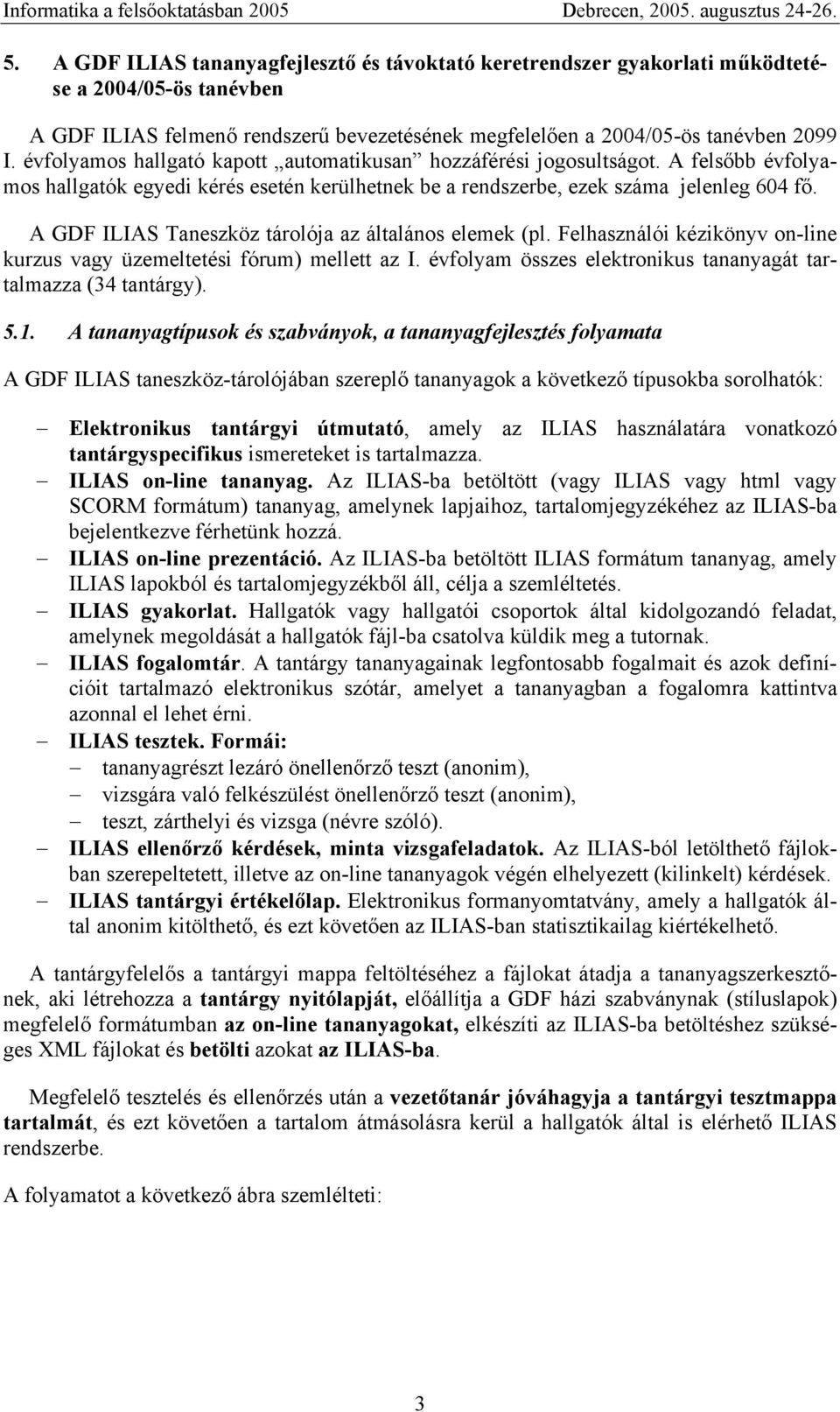 A GDF ILIAS Taneszköz tárolója az általános elemek (pl. Felhasználói kézikönyv on-line kurzus vagy üzemeltetési fórum) mellett az I. évfolyam összes elektronikus tananyagát tartalmazza (34 tantárgy).