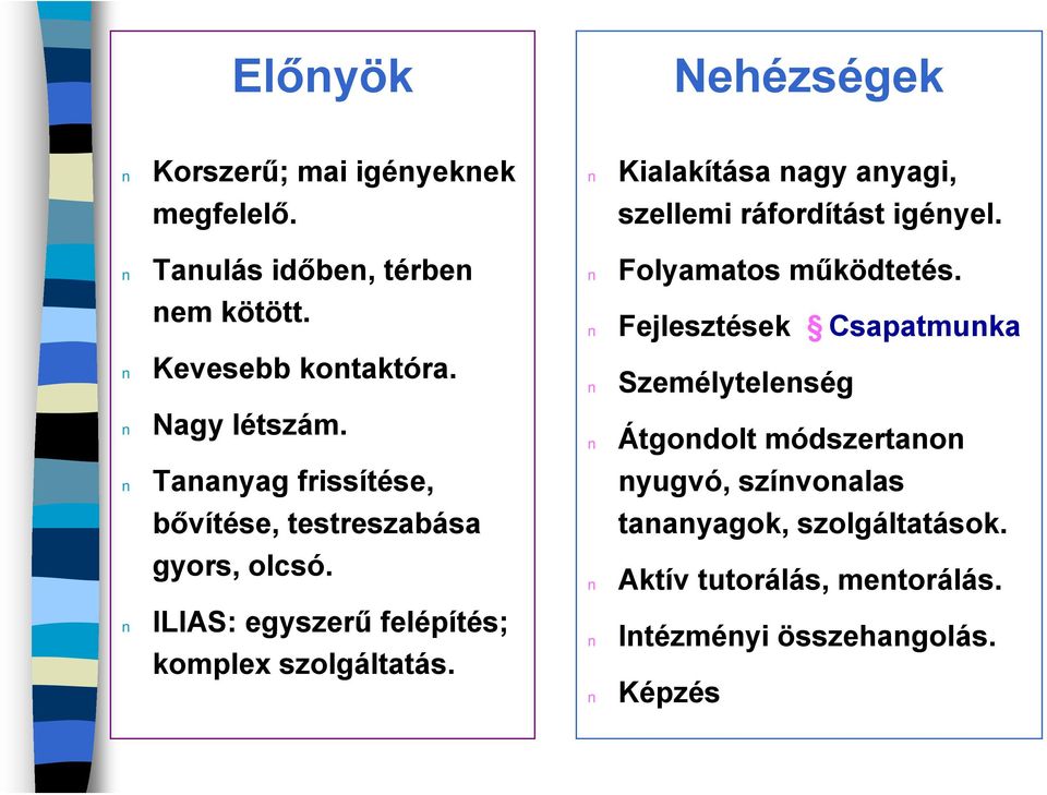 Kialakítása nagy anyagi, szellemi ráfordítást igényel. Folyamatos működtetés.