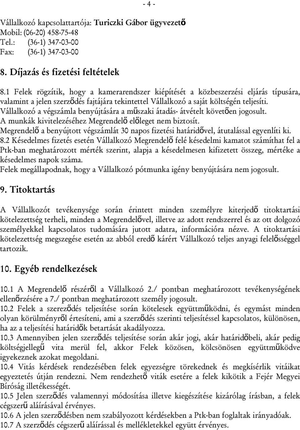 Vállalkozó a végszámla benyújtására a műszaki átadás- átvételt követően jogosult. A munkák kivitelezéséhez Megrendel ő előleget nem biztosít.