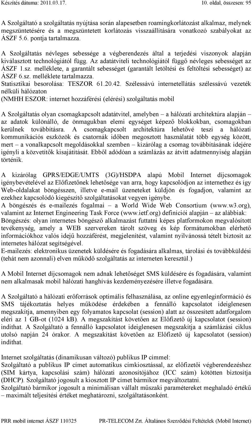 az ÁSZF 5.6. pontja tartalmazza. A Szolgáltatás névleges sebessége a végberendezés által a terjedési viszonyok alapján kiválasztott technológiától függ.