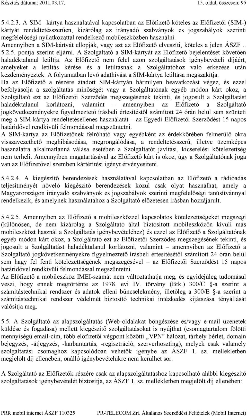 A SIM kártya használatával kapcsolatban az Előfizető köteles az Előfizetői (SIM-) kártyát rendeltetésszerűen, kizárólag az irányadó szabványok es jogszabályok szerinti megfelelőségi nyilatkozattal