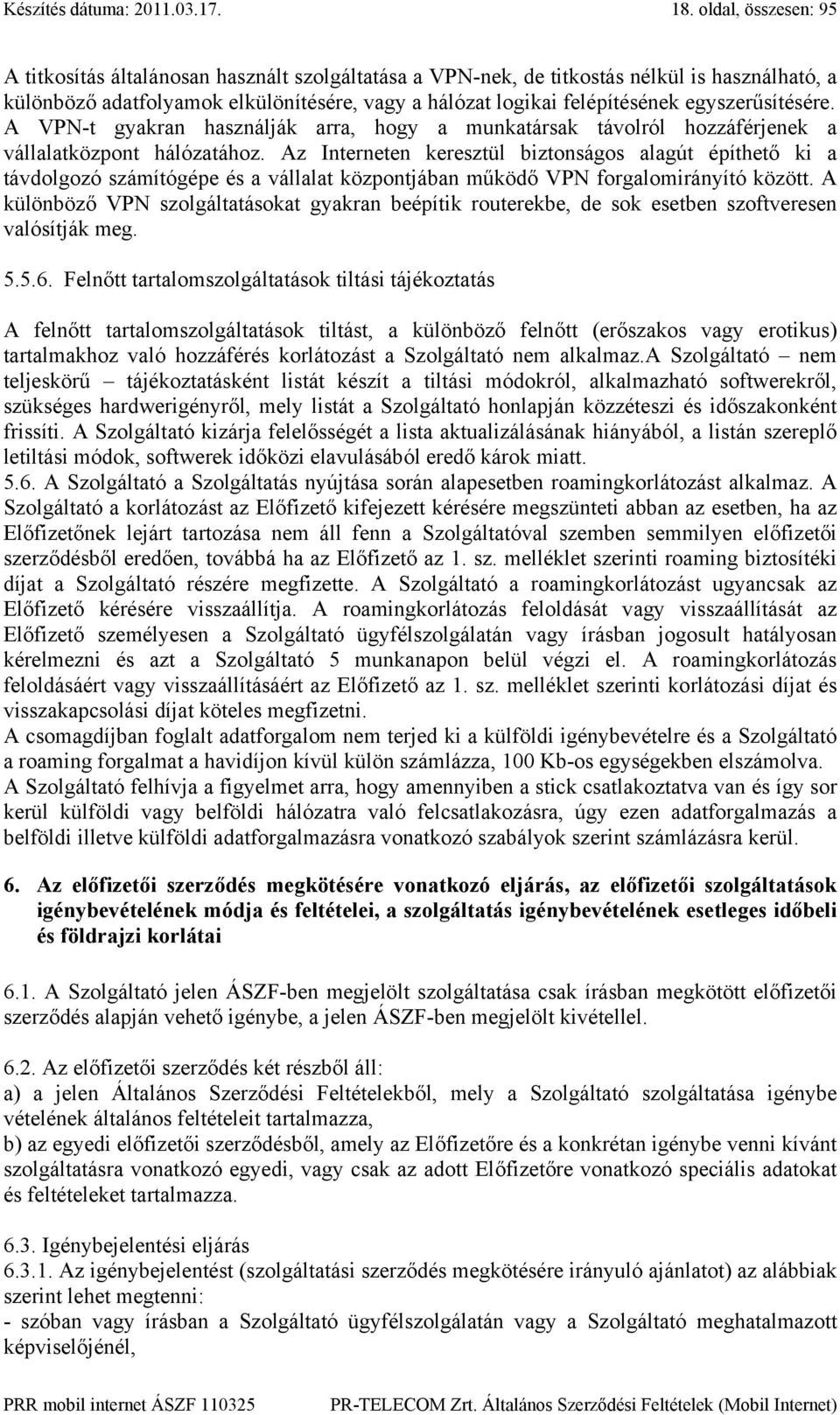 egyszerűsítésére. A VPN-t gyakran használják arra, hogy a munkatársak távolról hozzáférjenek a vállalatközpont hálózatához.