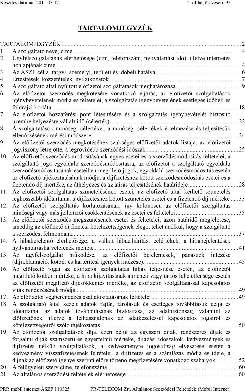 Értesítések, közzétételek, nyilatkozatok...7 5. A szolgáltató által nyújtott előfizetői szolgáltatások meghatározása...9 6.