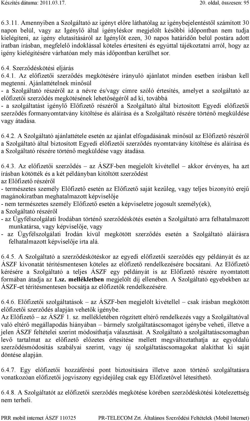 Amennyiben a Szolgáltató az igényt előre láthatólag az igénybejelentéstől számított 30 napon belül, vagy az Igénylő által igényléskor megjelölt későbbi időpontban nem tudja kielégíteni, az igény