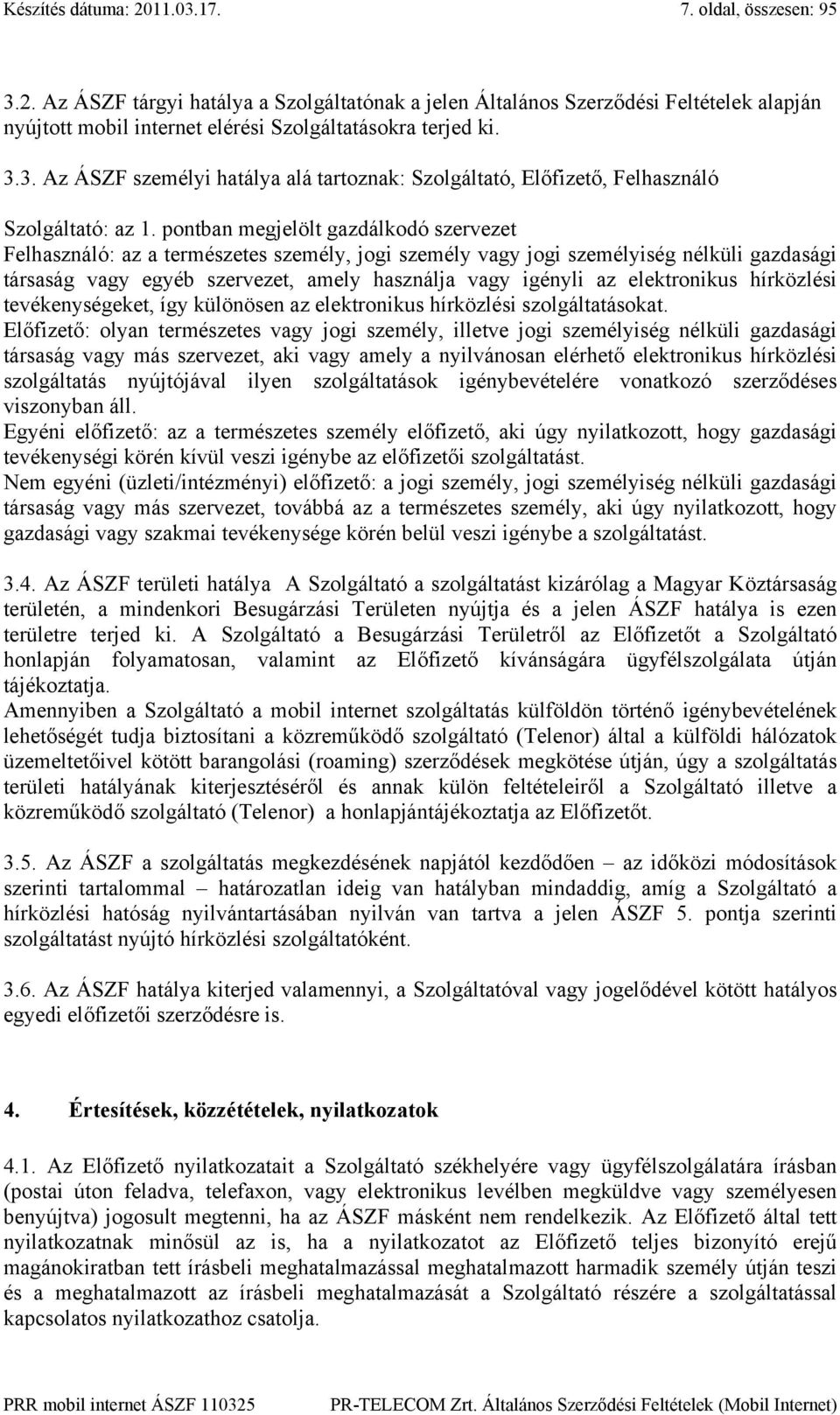 pontban megjelölt gazdálkodó szervezet Felhasználó: az a természetes személy, jogi személy vagy jogi személyiség nélküli gazdasági társaság vagy egyéb szervezet, amely használja vagy igényli az