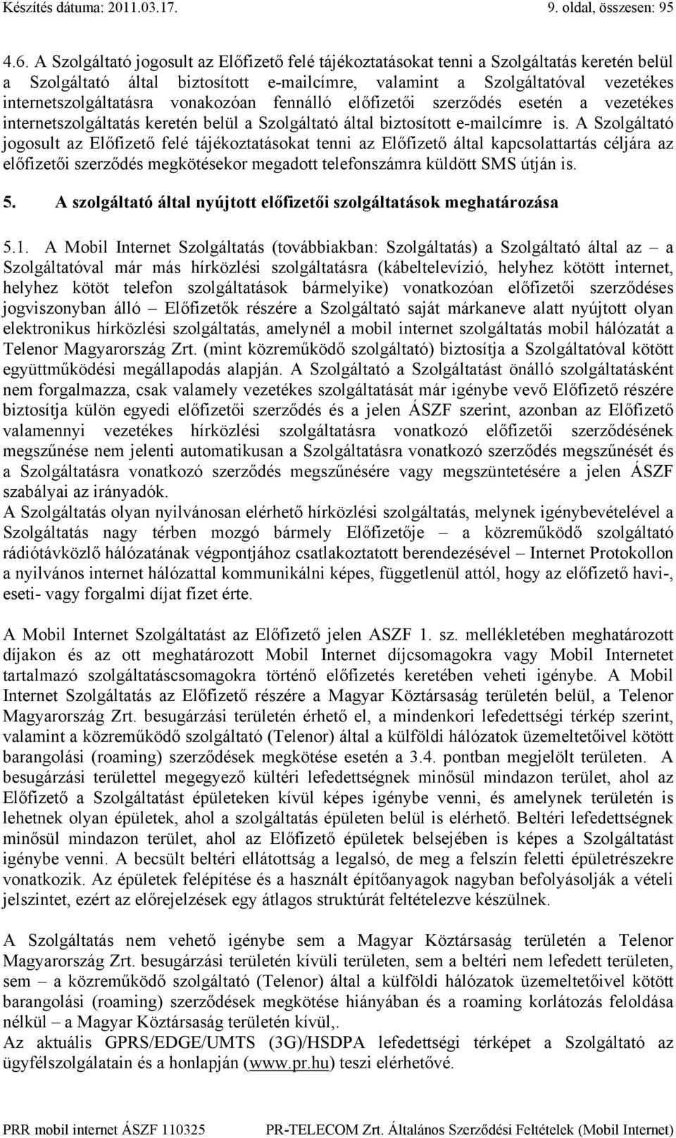 vonakozóan fennálló előfizetői szerződés esetén a vezetékes internetszolgáltatás keretén belül a Szolgáltató által biztosított e-mailcímre is.