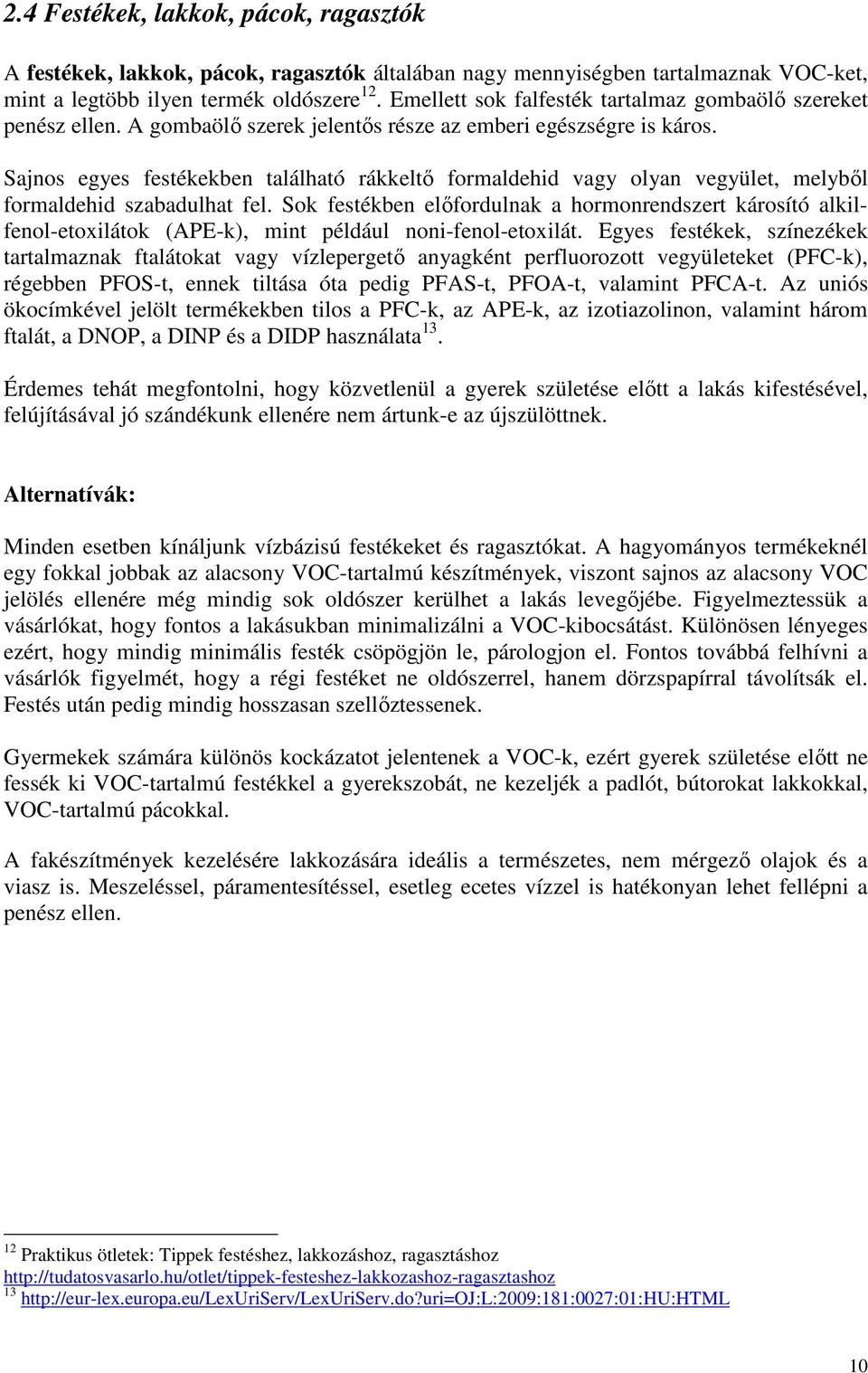 Sajnos egyes festékekben található rákkeltő formaldehid vagy olyan vegyület, melyből formaldehid szabadulhat fel.