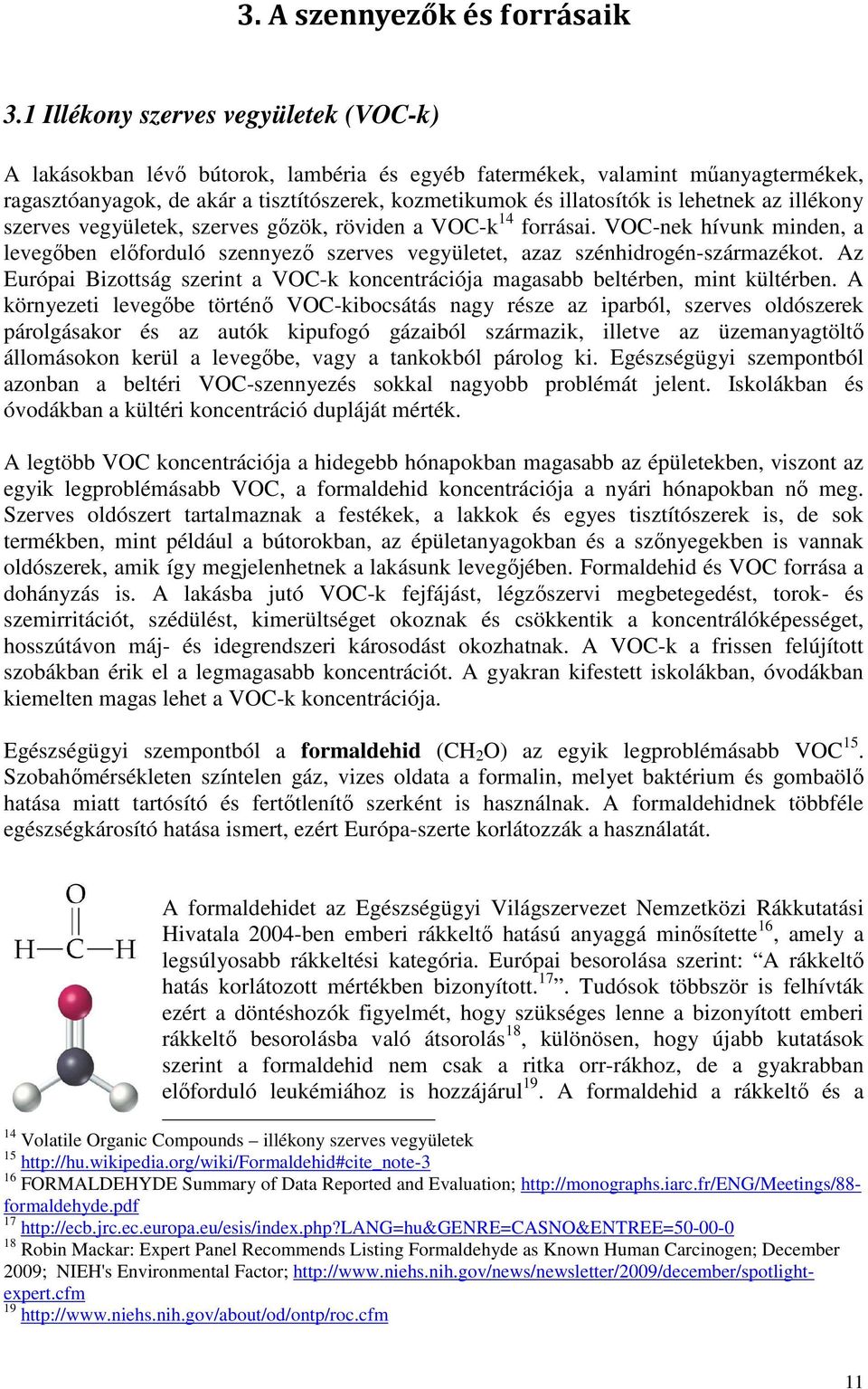 lehetnek az illékony szerves vegyületek, szerves gőzök, röviden a VOC-k 14 forrásai. VOC-nek hívunk minden, a levegőben előforduló szennyező szerves vegyületet, azaz szénhidrogén-származékot.