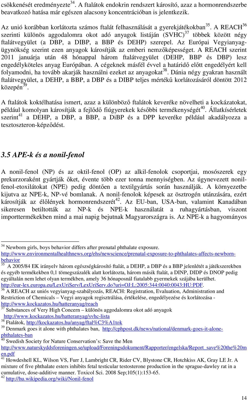 A REACH 36 szerinti különös aggodalomra okot adó anyagok listáján (SVHC) 37 többek között négy ftalátvegyület (a DBP, a DIBP, a BBP és DEHP) szerepel.