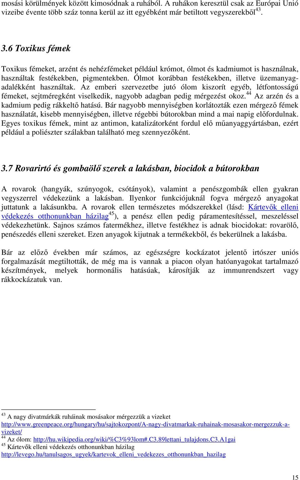 Ólmot korábban festékekben, illetve üzemanyagadalékként használtak.