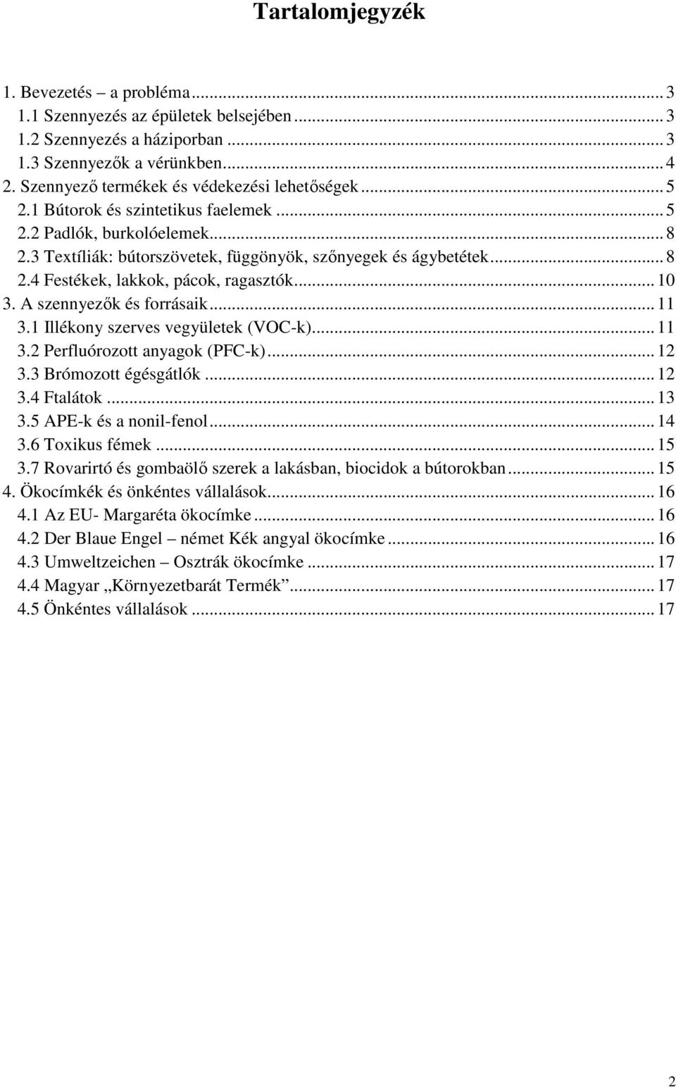 .. 10 3. A szennyezők és forrásaik... 11 3.1 Illékony szerves vegyületek (VOC-k)... 11 3.2 Perfluórozott anyagok (PFC-k)... 12 3.3 Brómozott égésgátlók... 12 3.4 Ftalátok... 13 3.