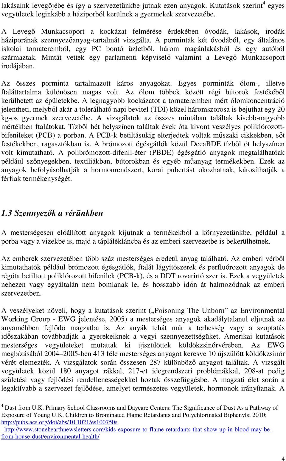 A porminták két óvodából, egy általános iskolai tornateremből, egy PC bontó üzletből, három magánlakásból és egy autóból származtak.
