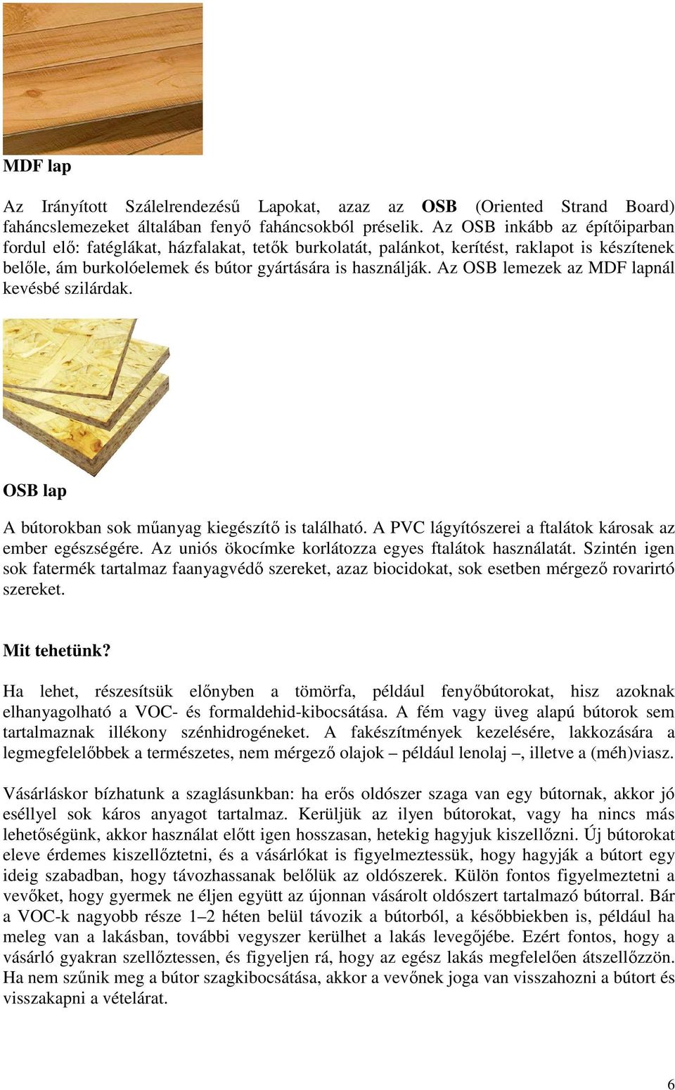 Az OSB lemezek az MDF lapnál kevésbé szilárdak. OSB lap A bútorokban sok műanyag kiegészítő is található. A PVC lágyítószerei a ftalátok károsak az ember egészségére.