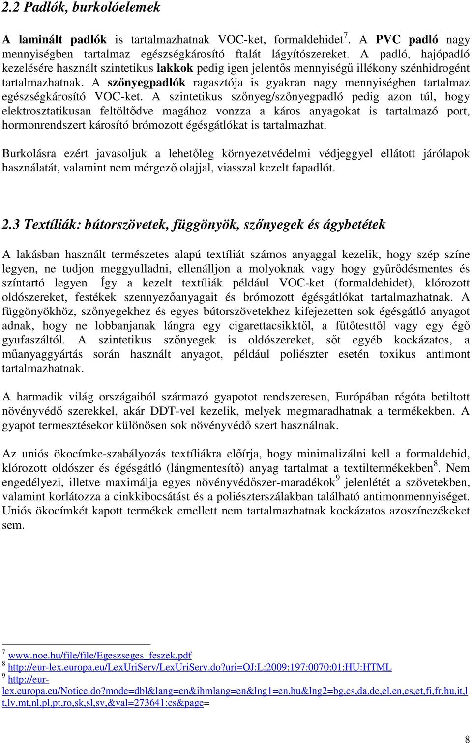 A szőnyegpadlók ragasztója is gyakran nagy mennyiségben tartalmaz egészségkárosító VOC-ket.