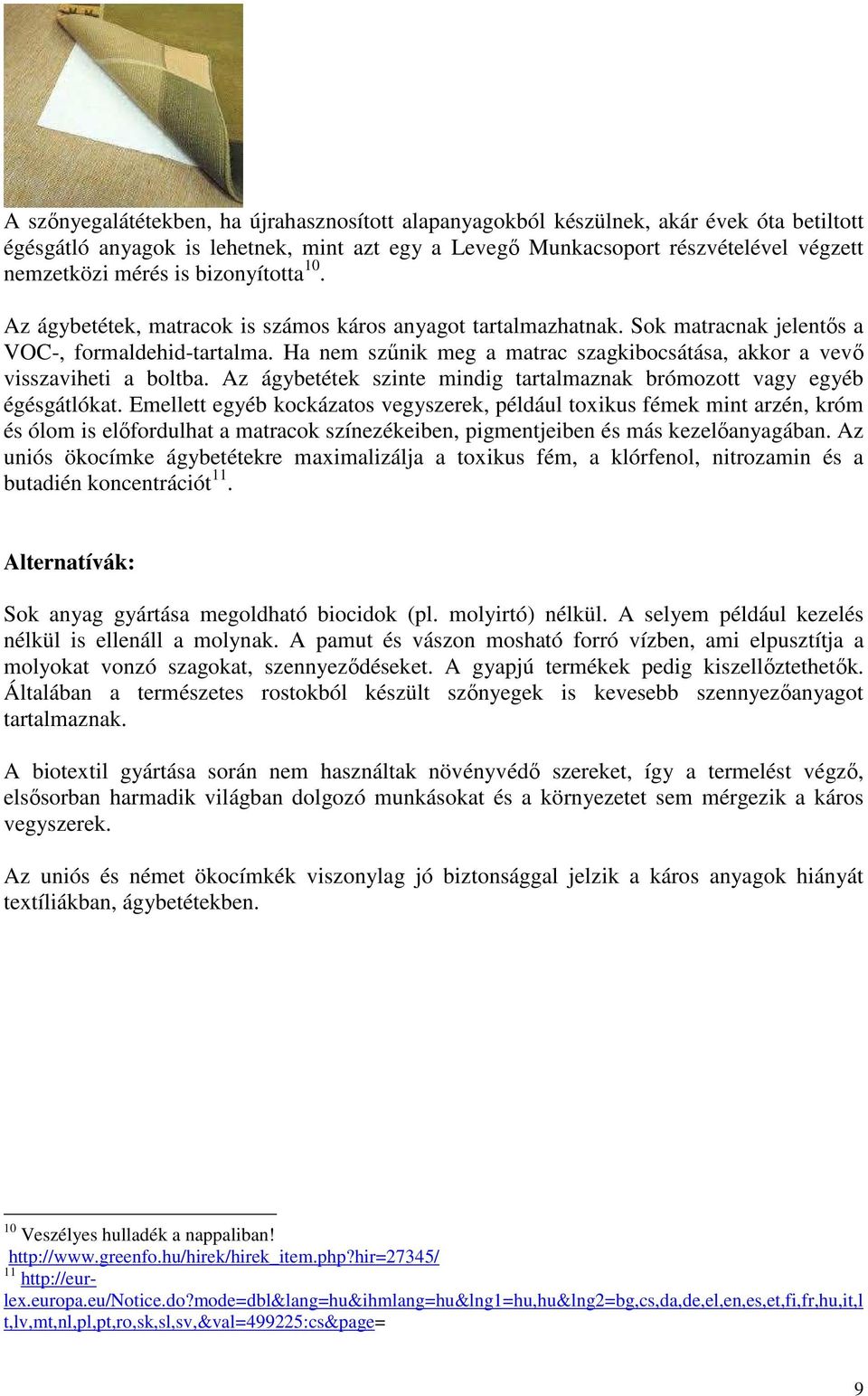 Ha nem szűnik meg a matrac szagkibocsátása, akkor a vevő visszaviheti a boltba. Az ágybetétek szinte mindig tartalmaznak brómozott vagy egyéb égésgátlókat.