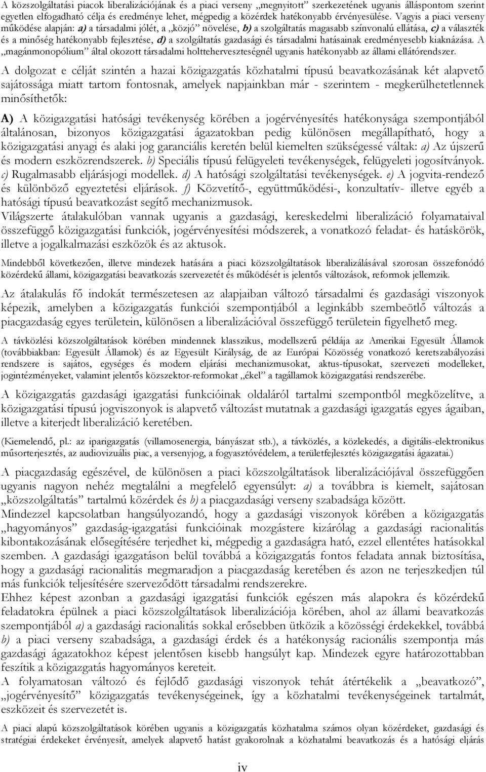 Vagyis a piaci verseny működése alapján: a) a társadalmi jólét, a közjó növelése, b) a szolgáltatás magasabb színvonalú ellátása, c) a választék és a minőség hatékonyabb fejlesztése, d) a