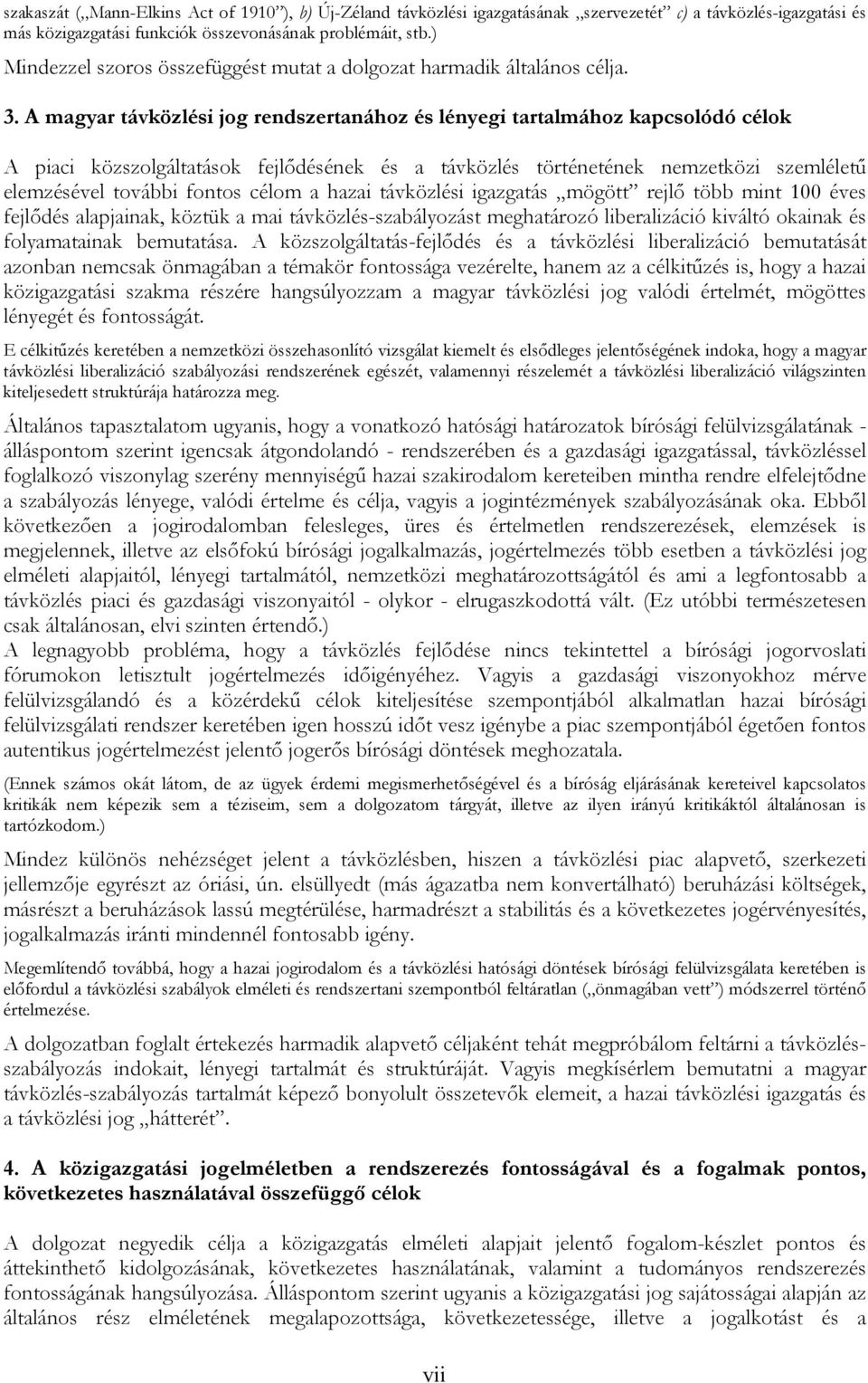 A magyar távközlési jog rendszertanához és lényegi tartalmához kapcsolódó célok A piaci közszolgáltatások fejlődésének és a távközlés történetének nemzetközi szemléletű elemzésével további fontos