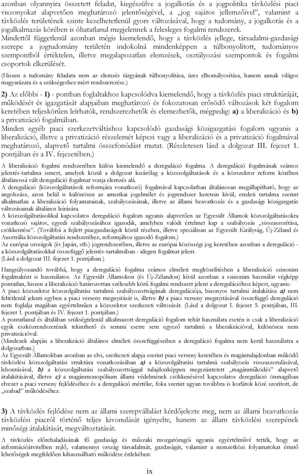 Mindettől függetlenül azonban mégis kiemelendő, hogy a távközlés jellege, társadalmi-gazdasági szerepe a jogtudomány területén indokolná mindenképpen a túlbonyolított, tudományos szempontból