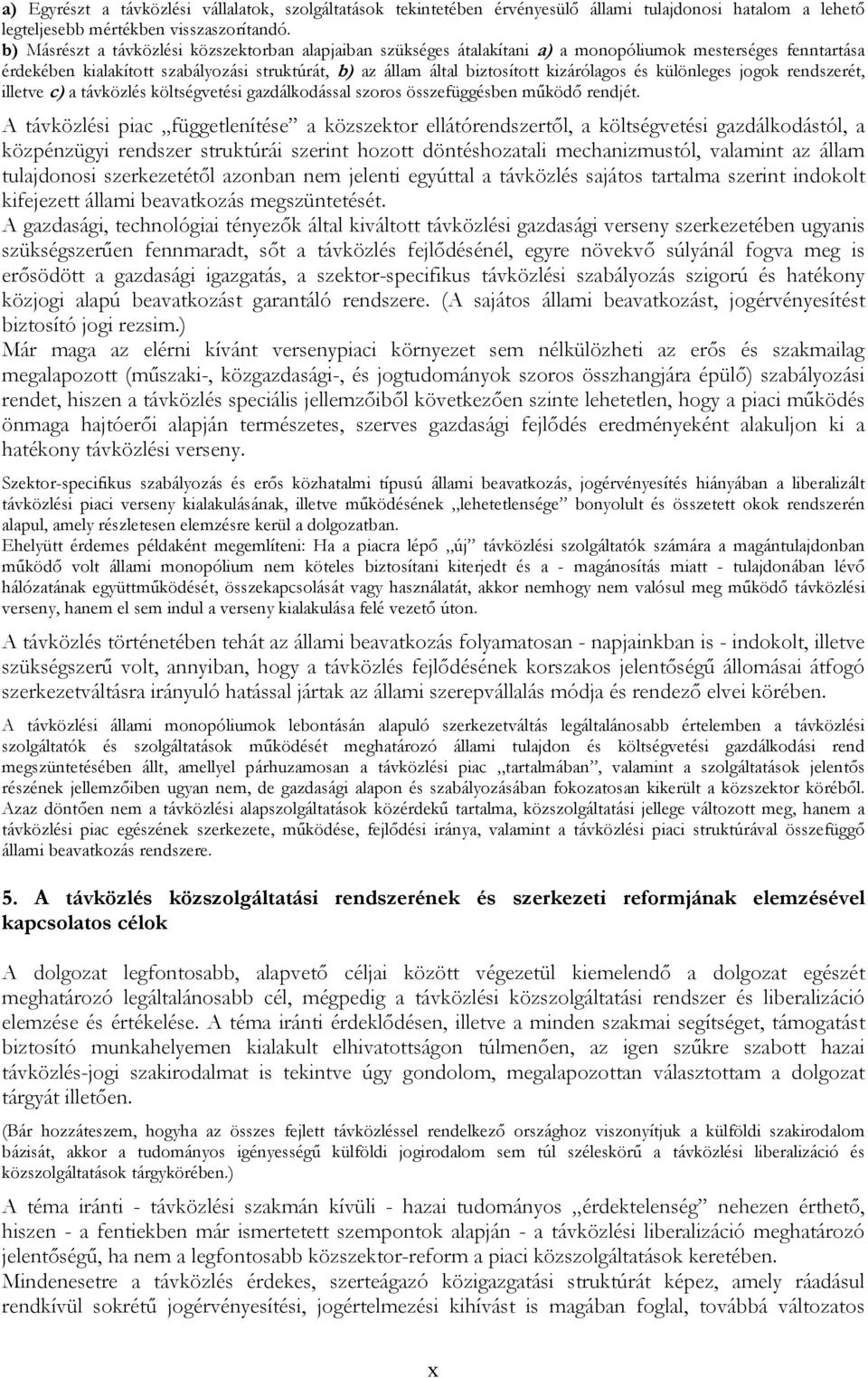 kizárólagos és különleges jogok rendszerét, illetve c) a távközlés költségvetési gazdálkodással szoros összefüggésben működő rendjét.