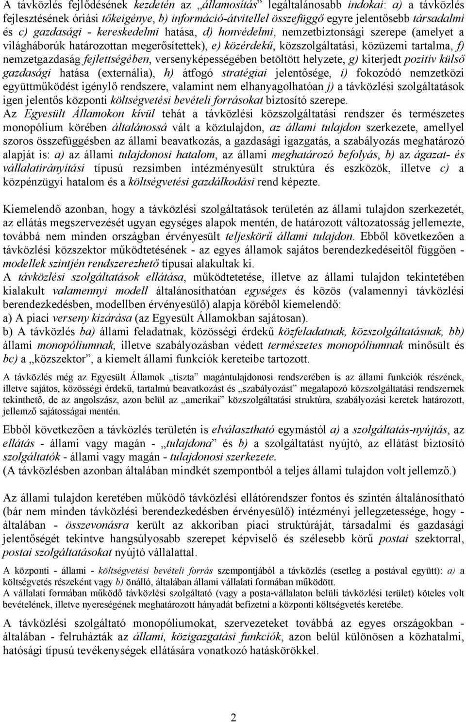 fejlettségében, versenyképességében betöltött helyzete, g) kiterjedt pozitív külső gazdasági hatása (externália), h) átfogó stratégiai jelentősége, i) fokozódó nemzetközi együttműködést igénylő