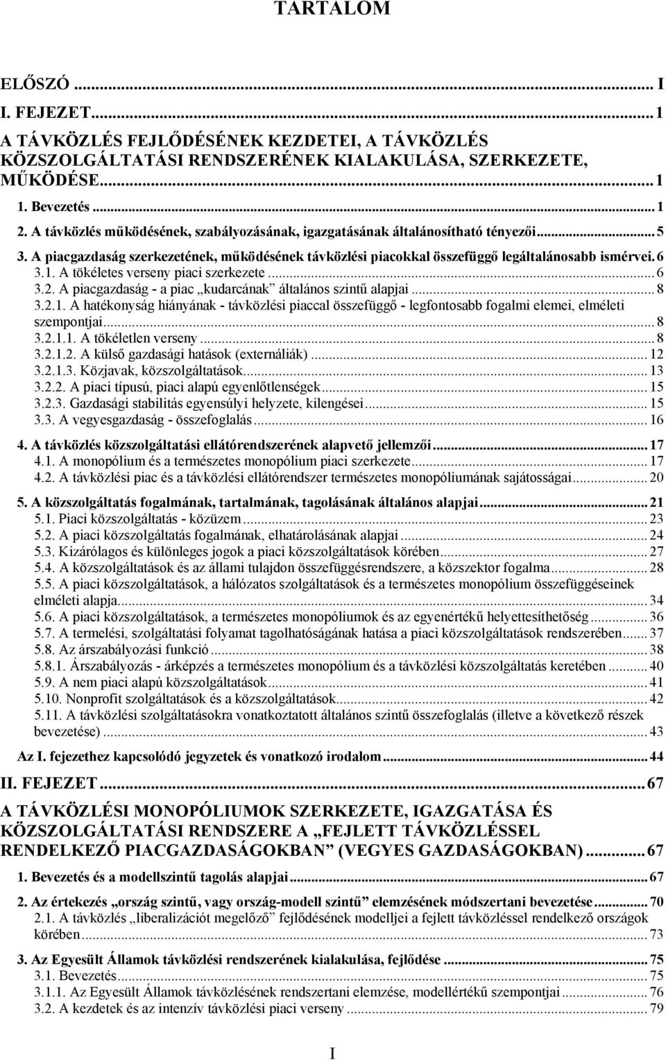 A tökéletes verseny piaci szerkezete... 6 3.2. A piacgazdaság - a piac kudarcának általános szintű alapjai... 8 3.2.1.