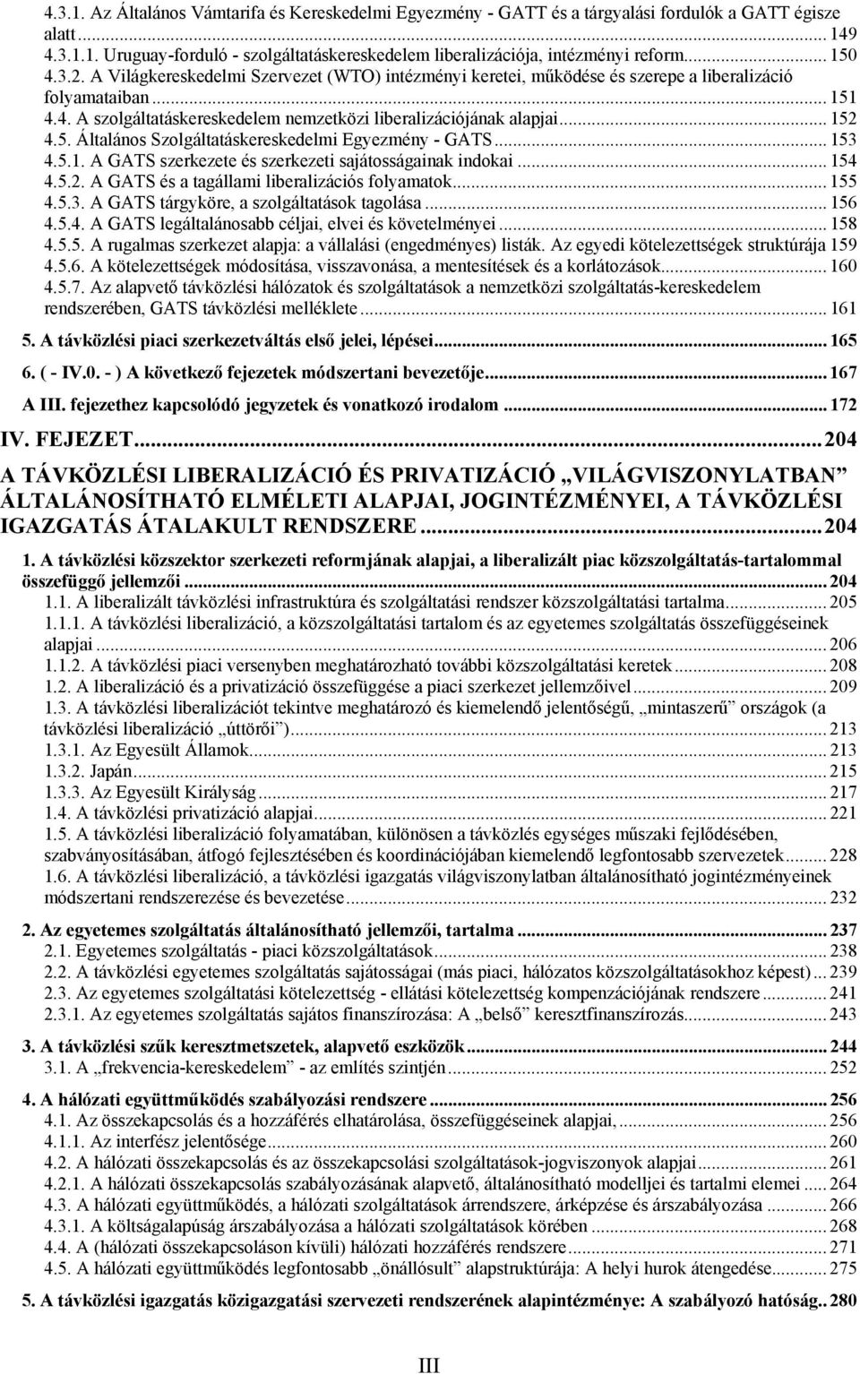 .. 152 4.5. Általános Szolgáltatáskereskedelmi Egyezmény - GATS... 153 4.5.1. A GATS szerkezete és szerkezeti sajátosságainak indokai... 154 4.5.2. A GATS és a tagállami liberalizációs folyamatok.