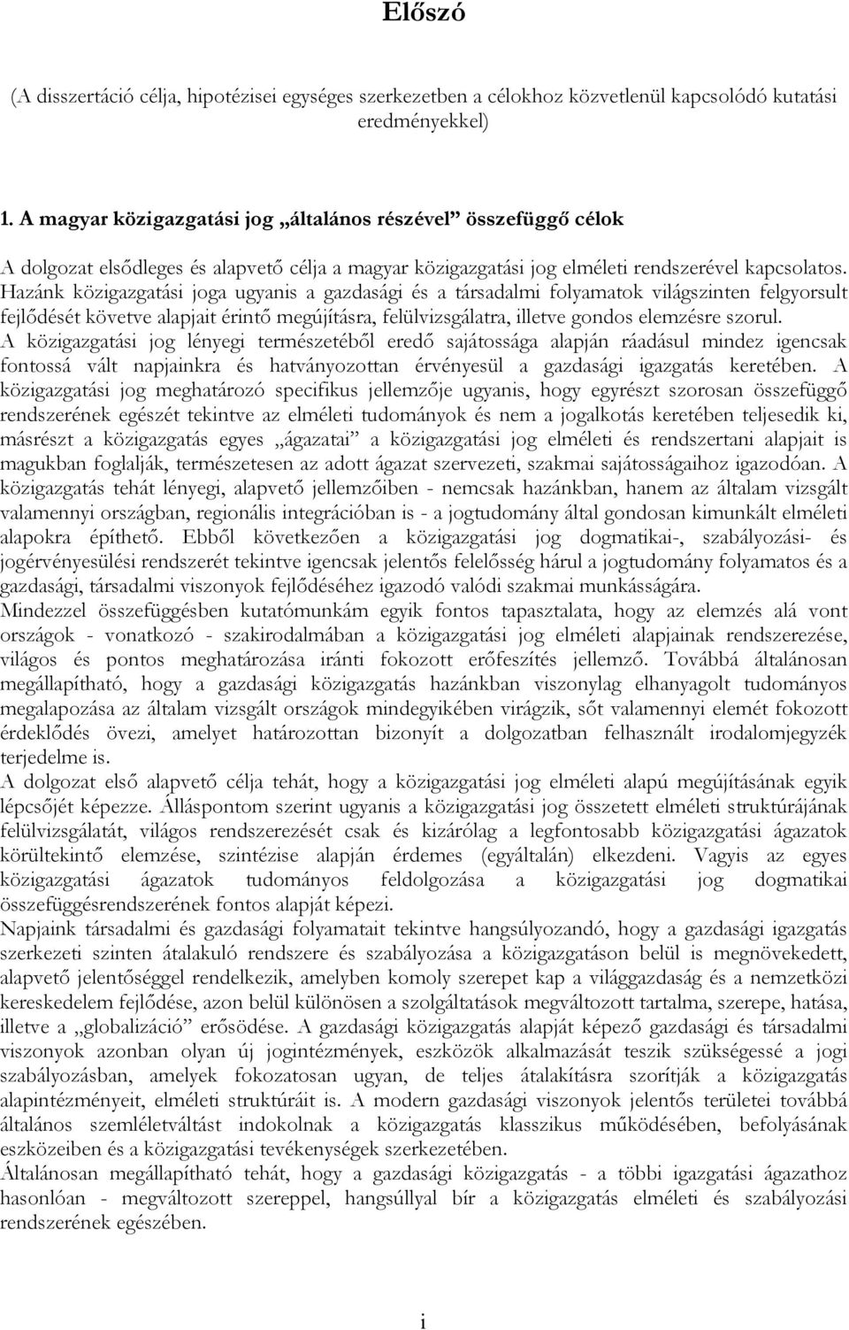 Hazánk közigazgatási joga ugyanis a gazdasági és a társadalmi folyamatok világszinten felgyorsult fejlődését követve alapjait érintő megújításra, felülvizsgálatra, illetve gondos elemzésre szorul.