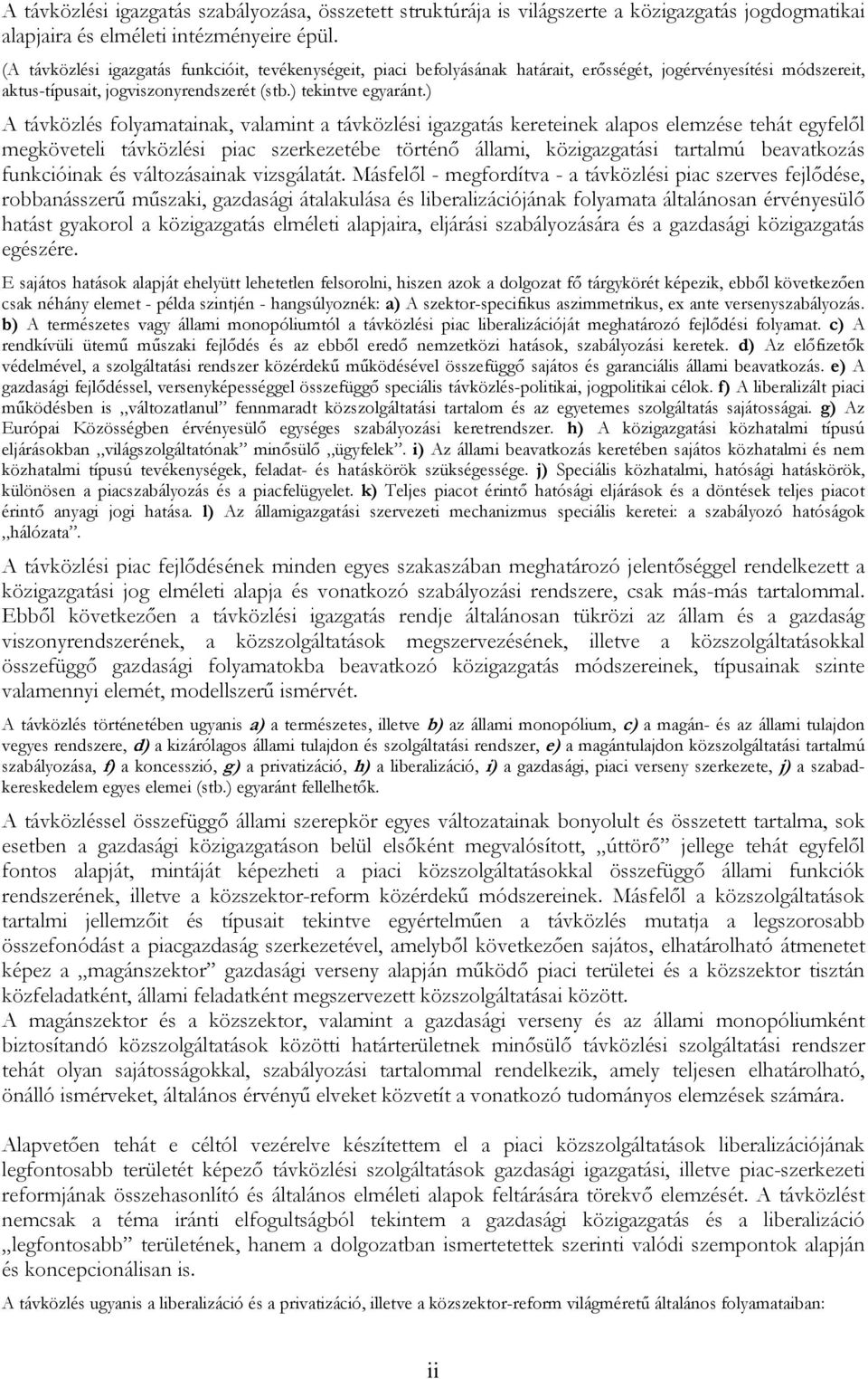 ) A távközlés folyamatainak, valamint a távközlési igazgatás kereteinek alapos elemzése tehát egyfelől megköveteli távközlési piac szerkezetébe történő állami, közigazgatási tartalmú beavatkozás