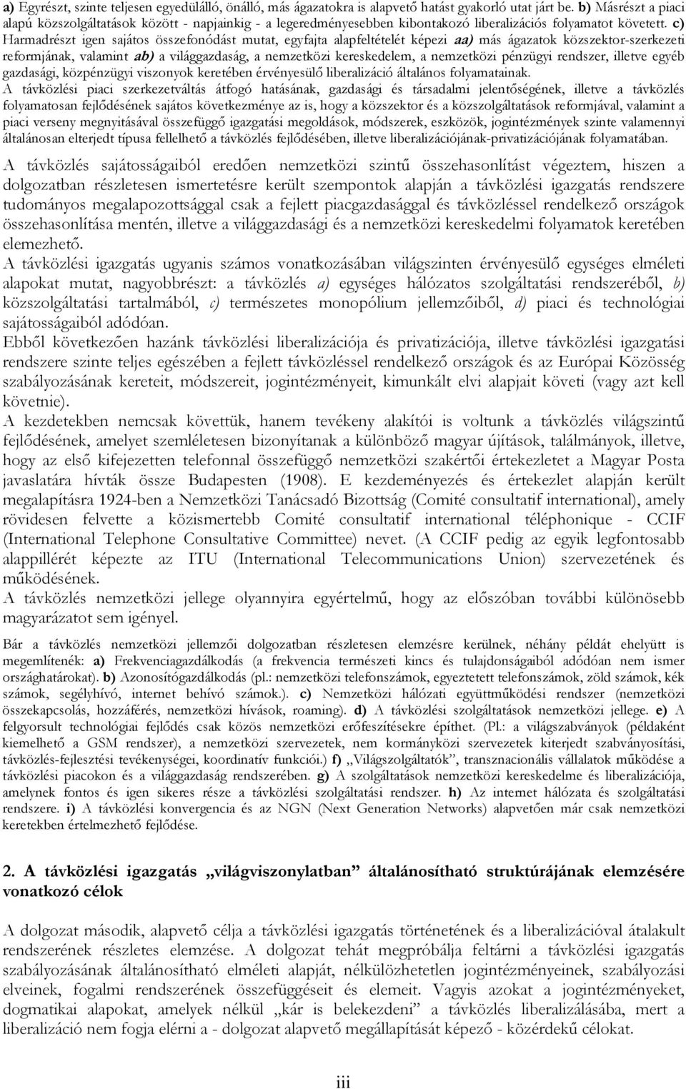 c) Harmadrészt igen sajátos összefonódást mutat, egyfajta alapfeltételét képezi aa) más ágazatok közszektor-szerkezeti reformjának, valamint ab) a világgazdaság, a nemzetközi kereskedelem, a